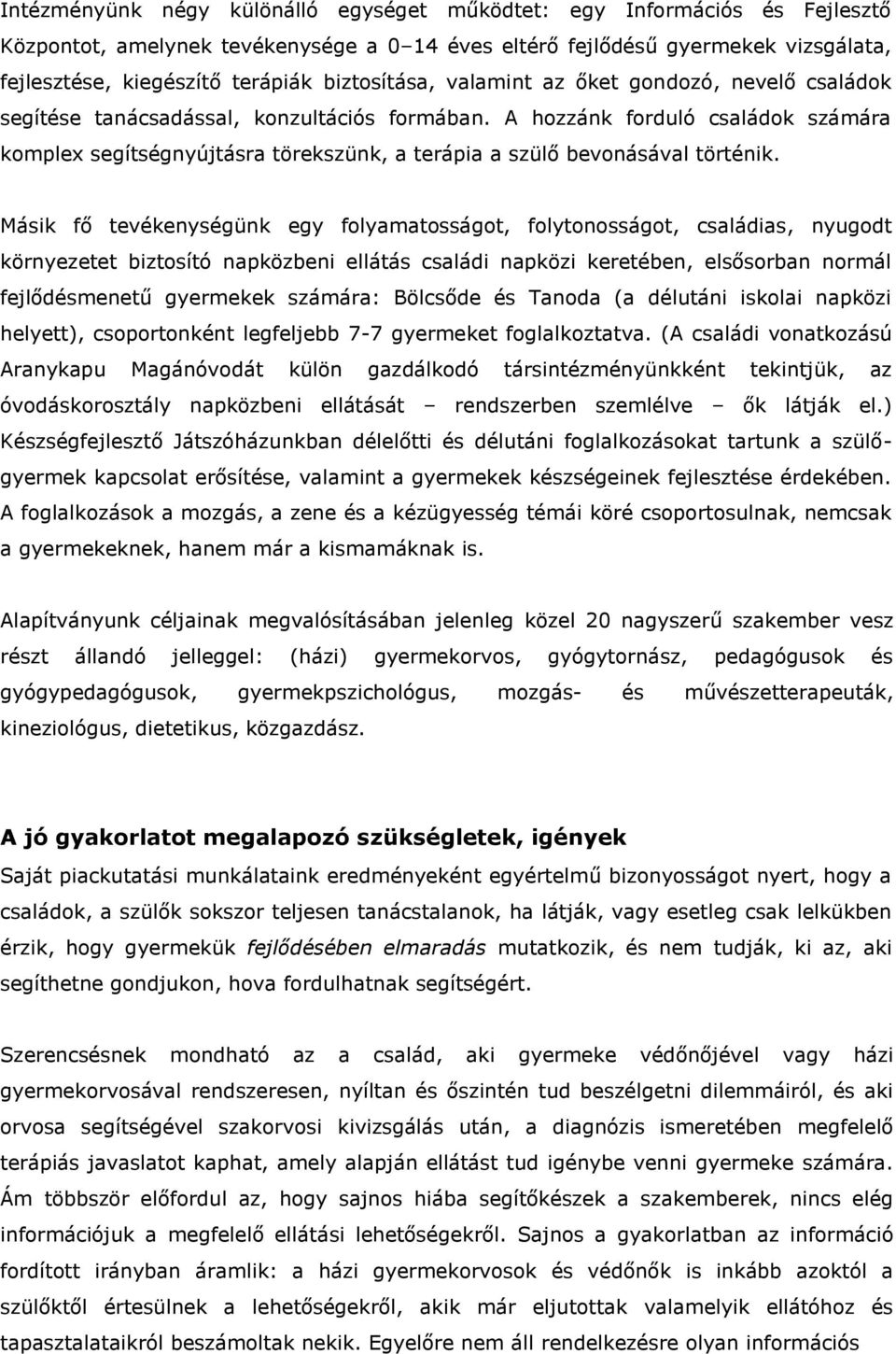 A hozzánk forduló családok számára komplex segítségnyújtásra törekszünk, a terápia a szülő bevonásával történik.