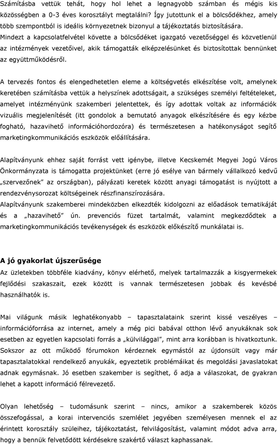 Mindezt a kapcsolatfelvétel követte a bölcsődéket igazgató vezetőséggel és közvetlenül az intézmények vezetőivel, akik támogatták elképzelésünket és biztosítottak bennünket az együttműködésről.