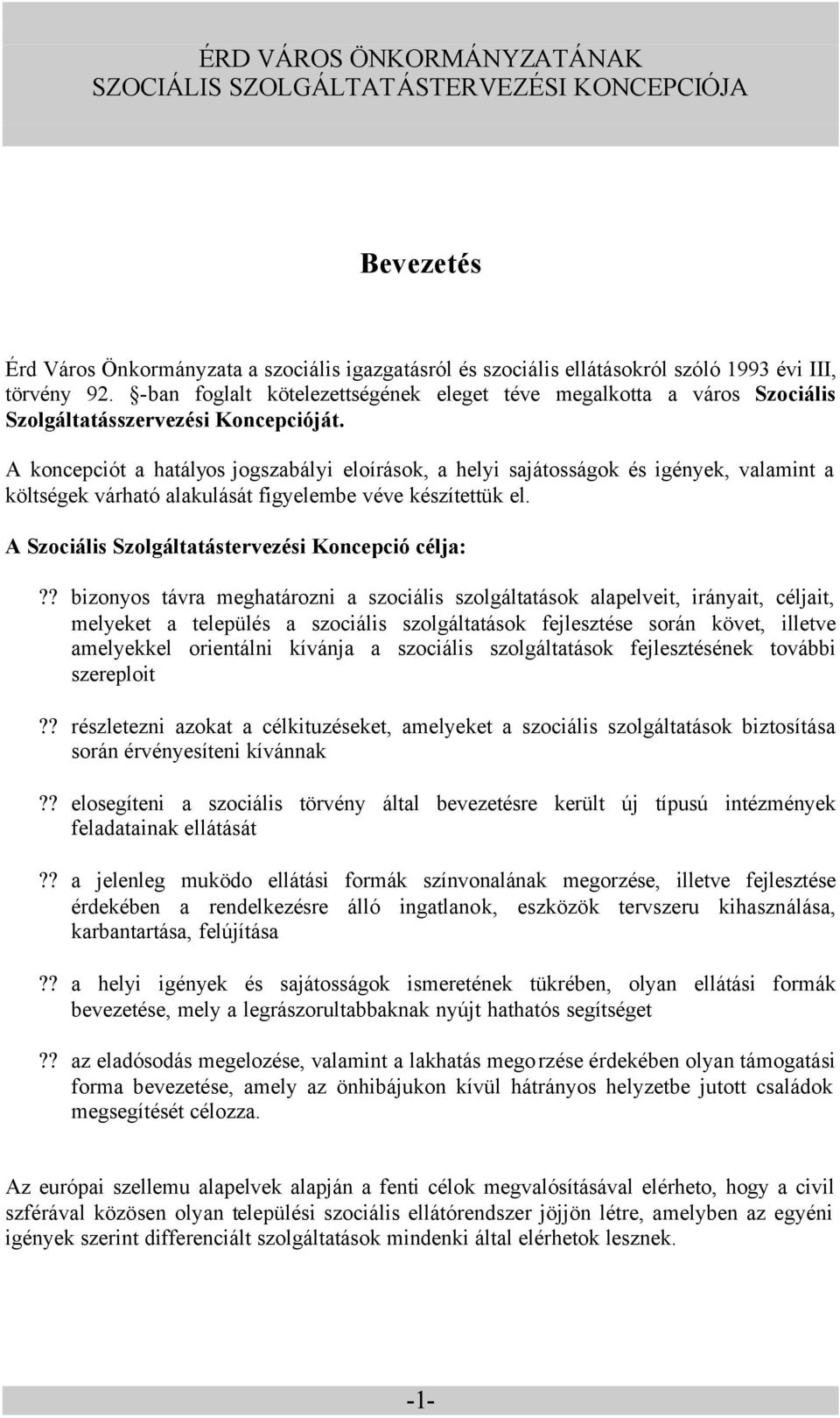 A koncepciót a hatályos jogszabályi eloírások, a helyi sajátosságok és igények, valamint a költségek várható alakulását figyelembe véve készítettük el.