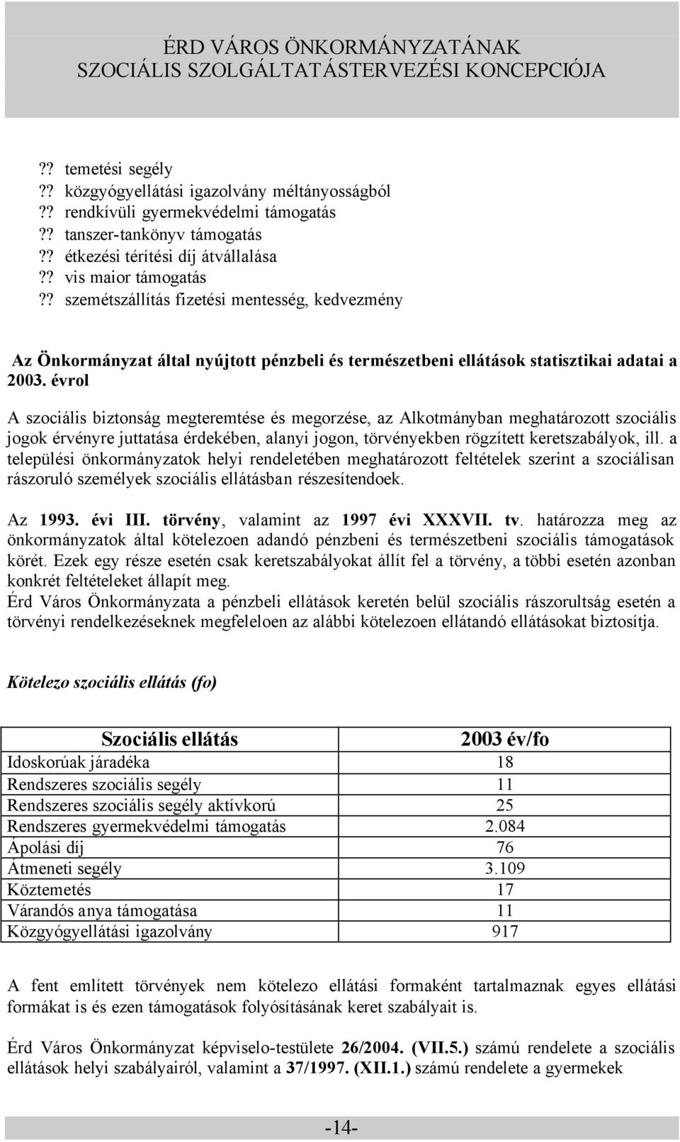 évrol A szociális biztonság megteremtése és megorzése, az Alkotmányban meghatározott szociális jogok érvényre juttatása érdekében, alanyi jogon, törvényekben rögzített keretszabályok, ill.