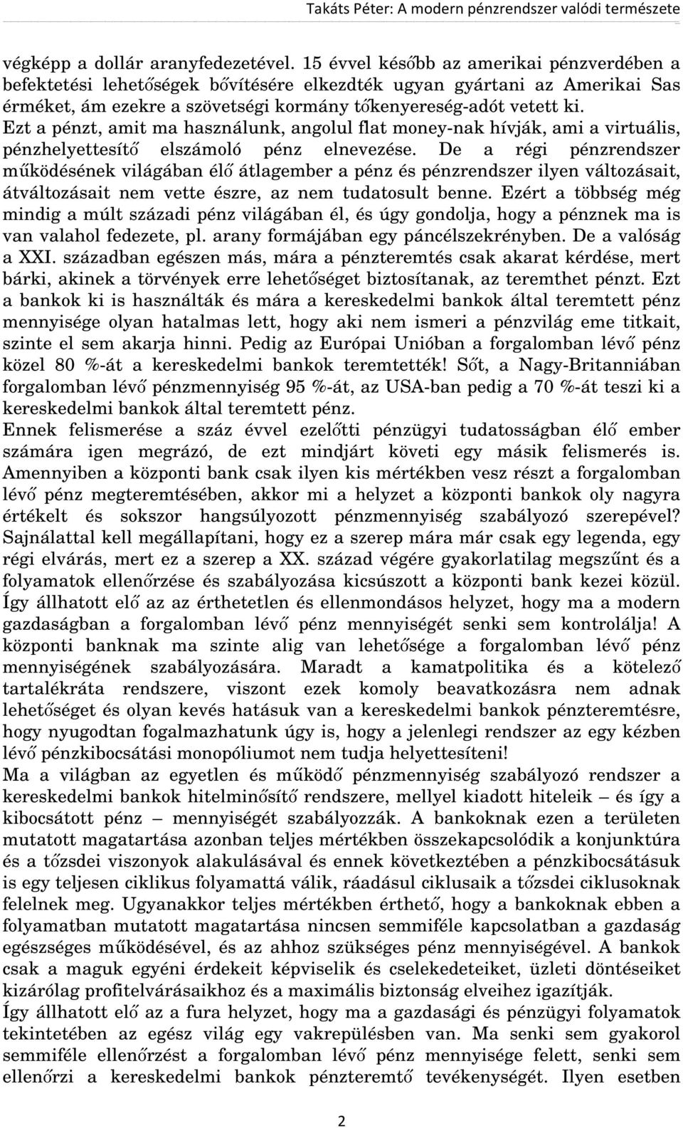 Ezt a pénzt, amit ma használunk, angolul flat money-nak hívják, ami a virtuális, pénzhelyettesítő elszámoló pénz elnevezése.