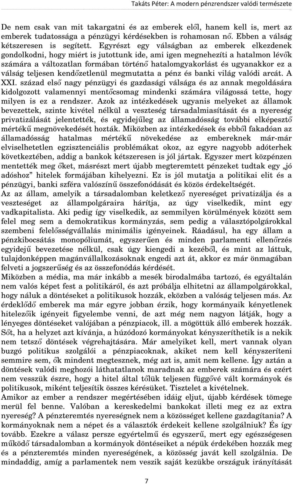 a válság teljesen kendőzetlenül megmutatta a pénz és banki világ valódi arcát. A XXI.