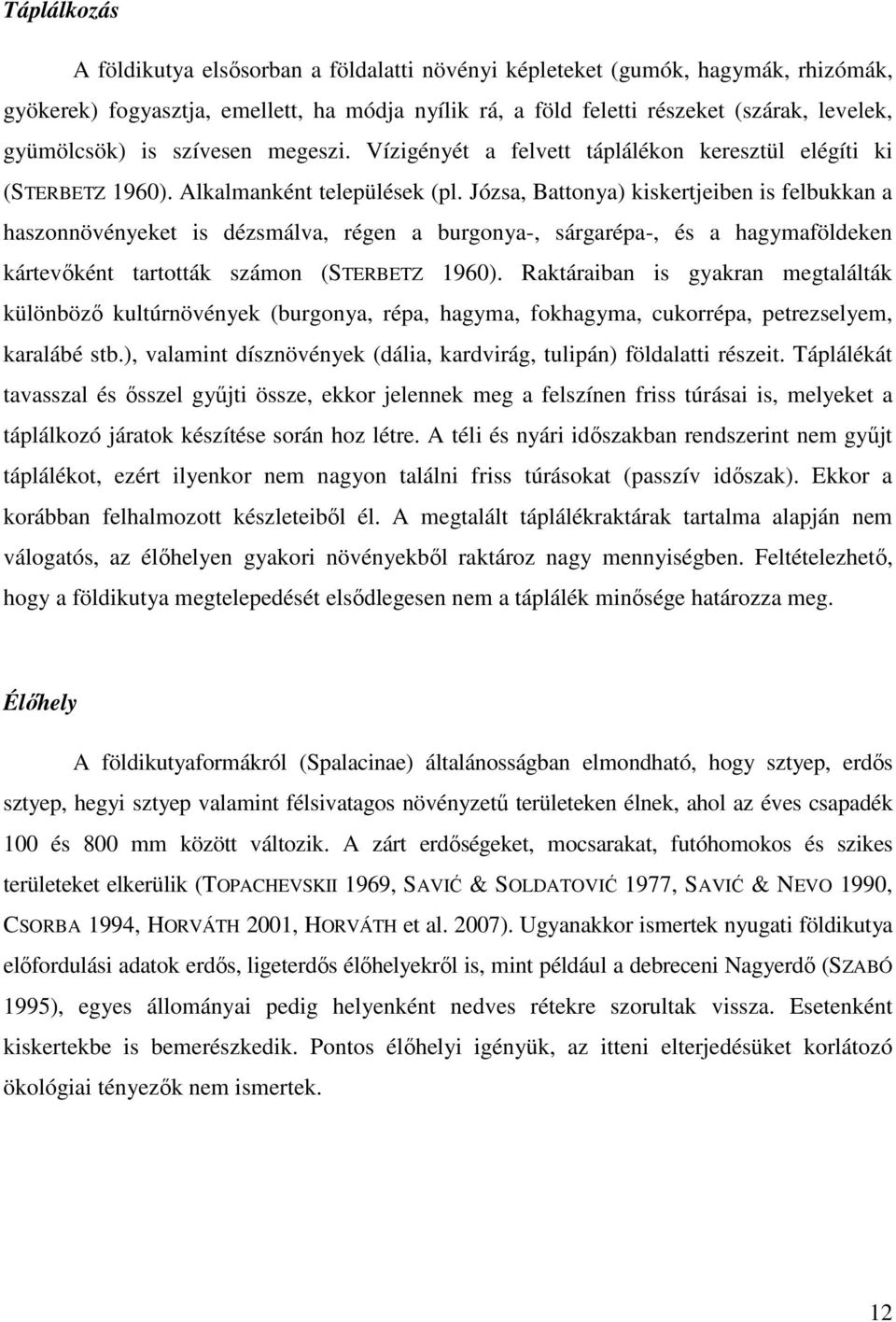 Józsa, Battonya) kiskertjeiben is felbukkan a haszonnövényeket is dézsmálva, régen a burgonya-, sárgarépa-, és a hagymaföldeken kártevıként tartották számon (STERBETZ 1960).