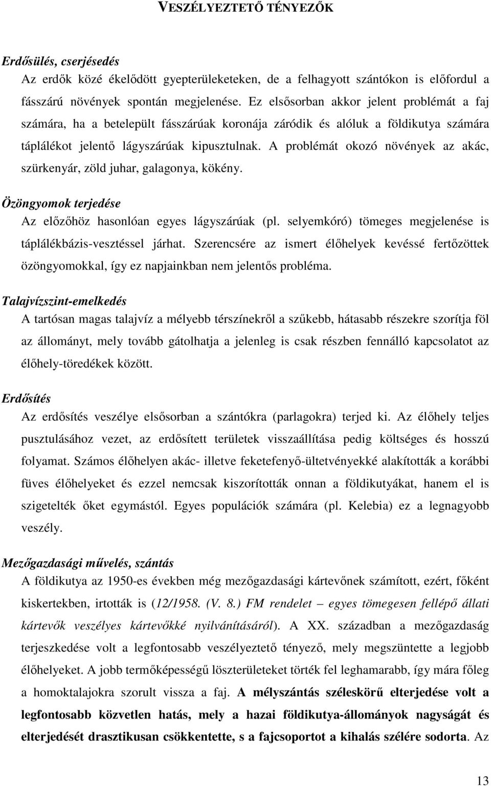 A problémát okozó növények az akác, szürkenyár, zöld juhar, galagonya, kökény. Özöngyomok terjedése Az elızıhöz hasonlóan egyes lágyszárúak (pl.