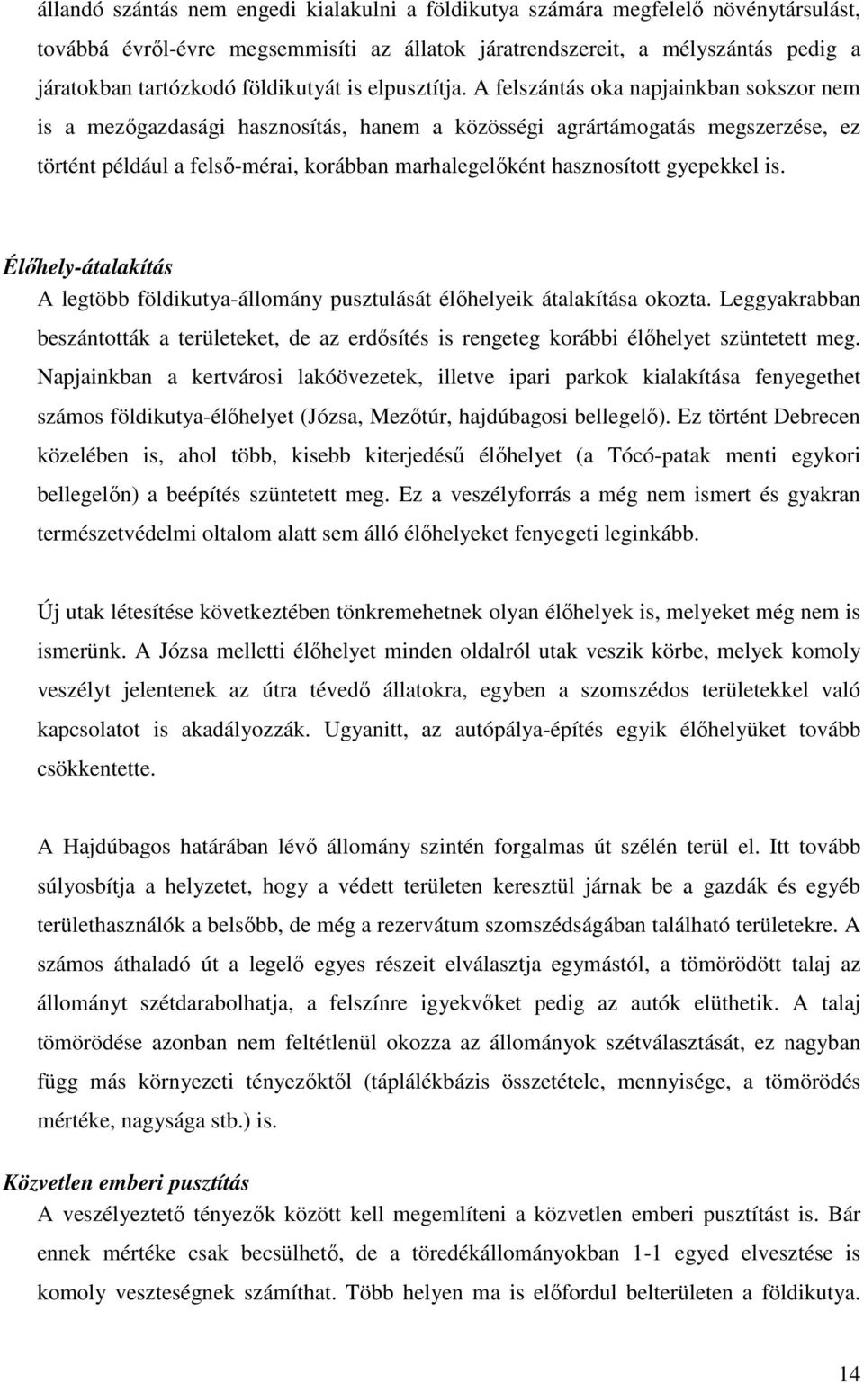 A felszántás oka napjainkban sokszor nem is a mezıgazdasági hasznosítás, hanem a közösségi agrártámogatás megszerzése, ez történt például a felsı-mérai, korábban marhalegelıként hasznosított