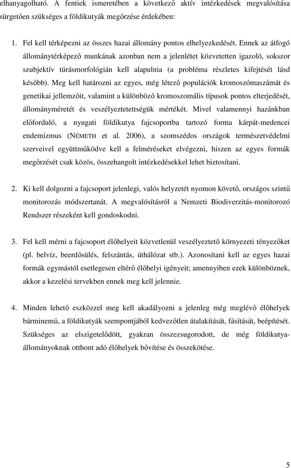 Ennek az átfogó állománytérképezı munkának azonban nem a jelenlétet közvetetten igazoló, sokszor szubjektív túrásmorfológián kell alapulnia (a probléma részletes kifejtését lásd késıbb).