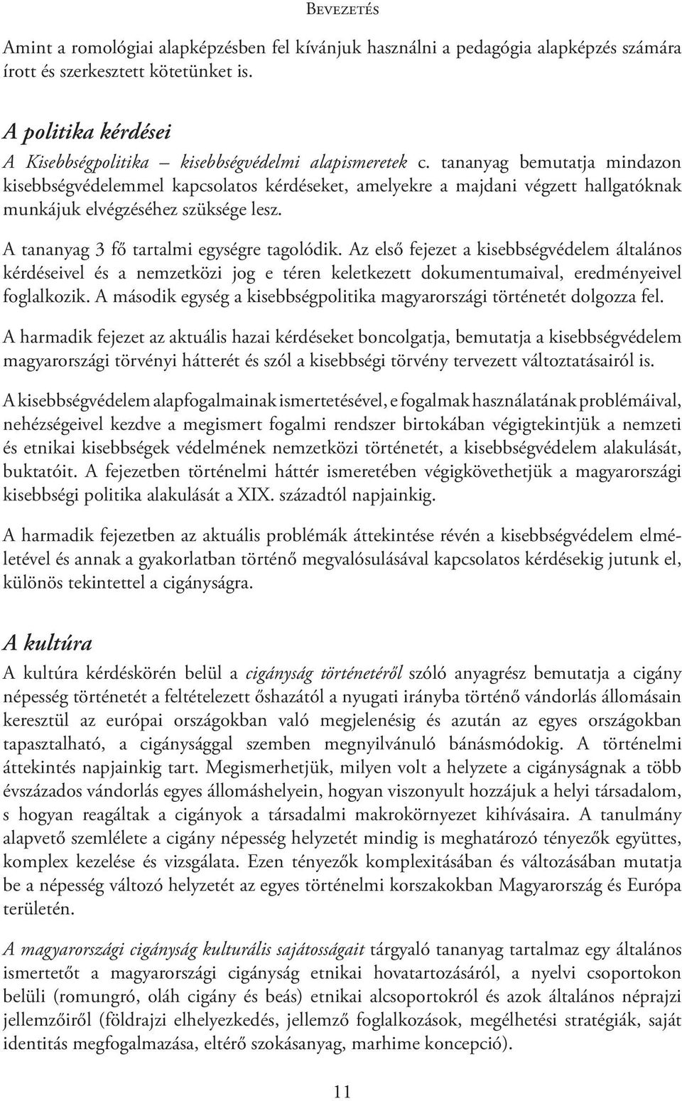 tananyag bemutatja mindazon kisebbségvédelemmel kapcsolatos kérdéseket, amelyekre a majdani végzett hallgatóknak munkájuk elvégzéséhez szüksége lesz. A tananyag 3 fő tartalmi egységre tagolódik.