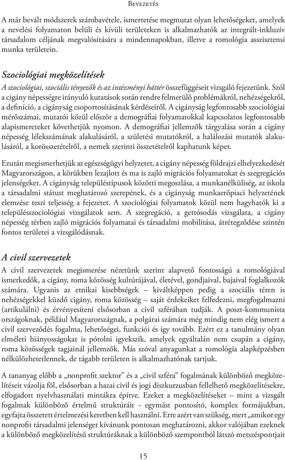 Szociológiai megközelítések A szociológiai, szociális tényezők és az intézményi háttér összefüggéseit vizsgáló fejezetünk.