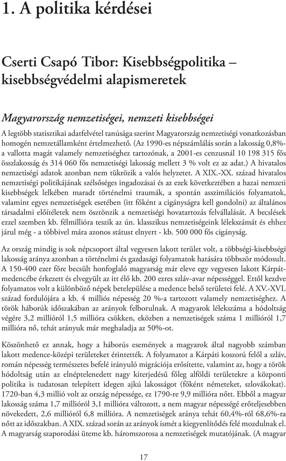 (Az 1990es népszámlálás során a lakosság 0,8% a vallotta magát valamely nemzetiséghez tartozónak, a 2001es cenzusnál 10 198 315 fős összlakosság és 314 060 fős nemzetiségi lakosság mellett 3 % volt