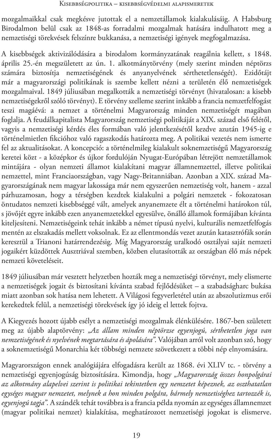 A kisebbségek aktivizálódására a birodalom kormányzatának reagálnia kellett, s 1848. április 25.én megszületett az ún. 1. alkotmánytörvény (mely szerint minden néptörzs számára biztosítja nemzetiségének és anyanyelvének sérthetetlenségét).