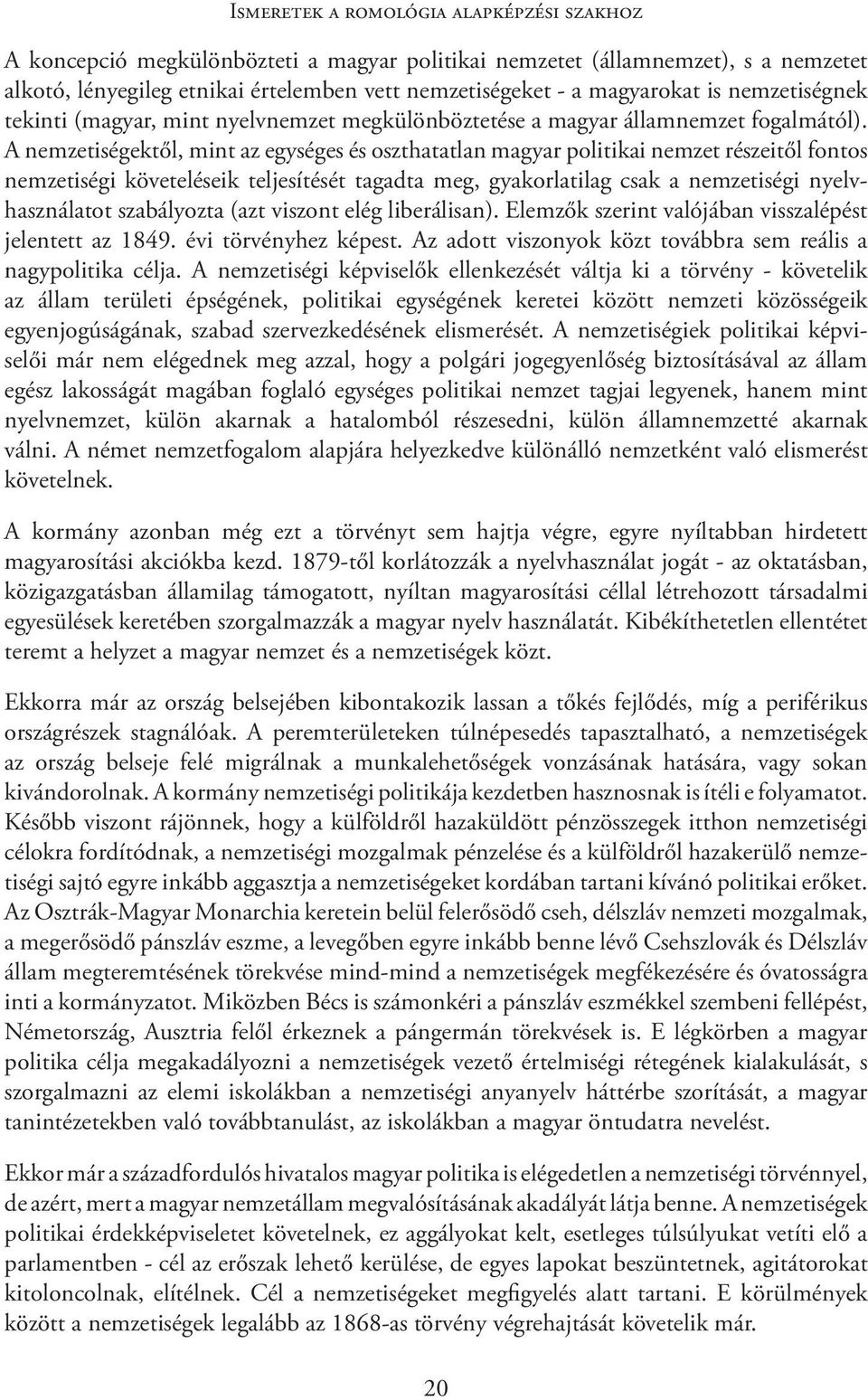 A nemzetiségektől, mint az egységes és oszthatatlan magyar politikai nemzet részeitől fontos nemzetiségi követeléseik teljesítését tagadta meg, gyakorlatilag csak a nemzetiségi nyelvhasználatot