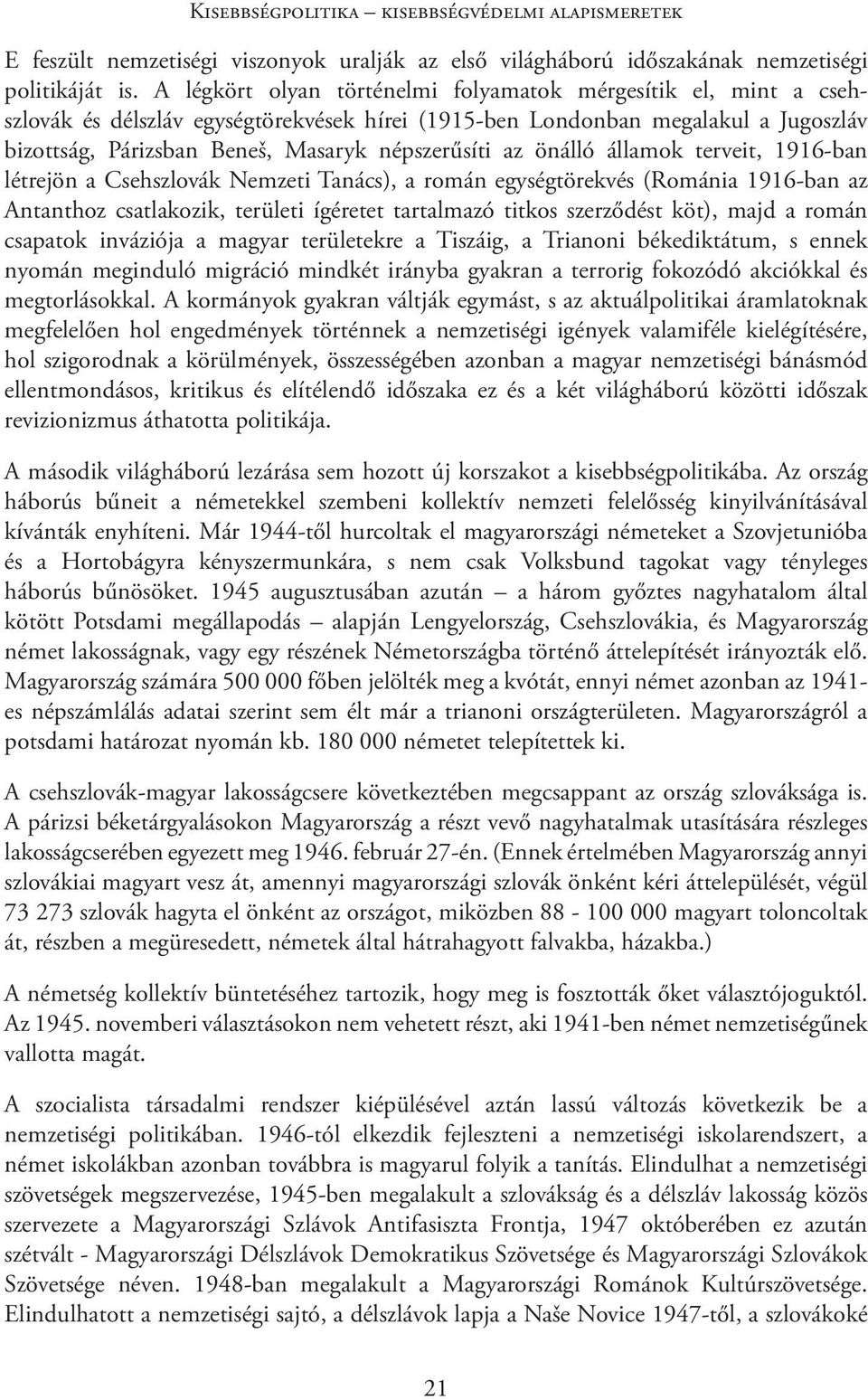 önálló államok terveit, 1916ban létrejön a Csehszlovák Nemzeti Tanács), a román egységtörekvés (Románia 1916ban az Antanthoz csatlakozik, területi ígéretet tartalmazó titkos szerződést köt), majd a