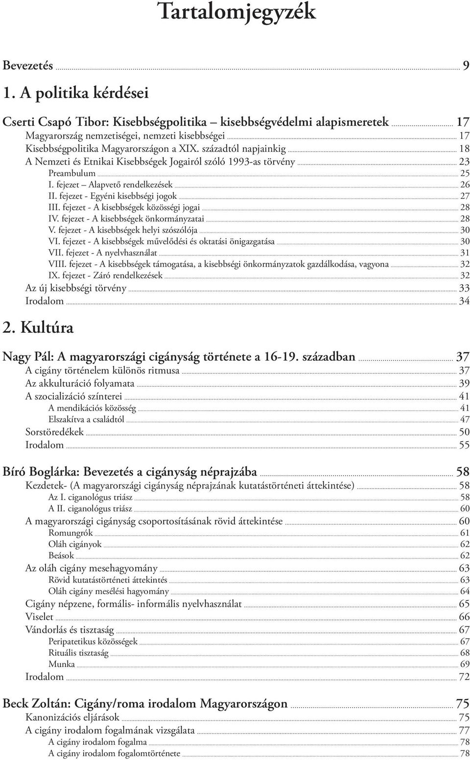 századtól napjainkig 18 A Nemzeti és Etnikai Kisebbségek Jogairól szóló 1993as törvény 23 Preambulum 25 I. fejezet Alapvető rendelkezések 26 II. fejezet Egyéni kisebbségi jogok 27 III.