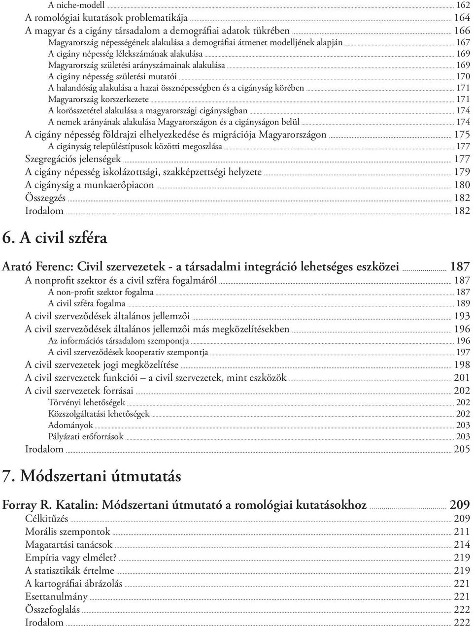 a cigányság körében 171 Magyarország korszerkezete 171 A korösszetétel alakulása a magyarországi cigányságban 174 A nemek arányának alakulása Magyarországon és a cigányságon belül 174 A cigány