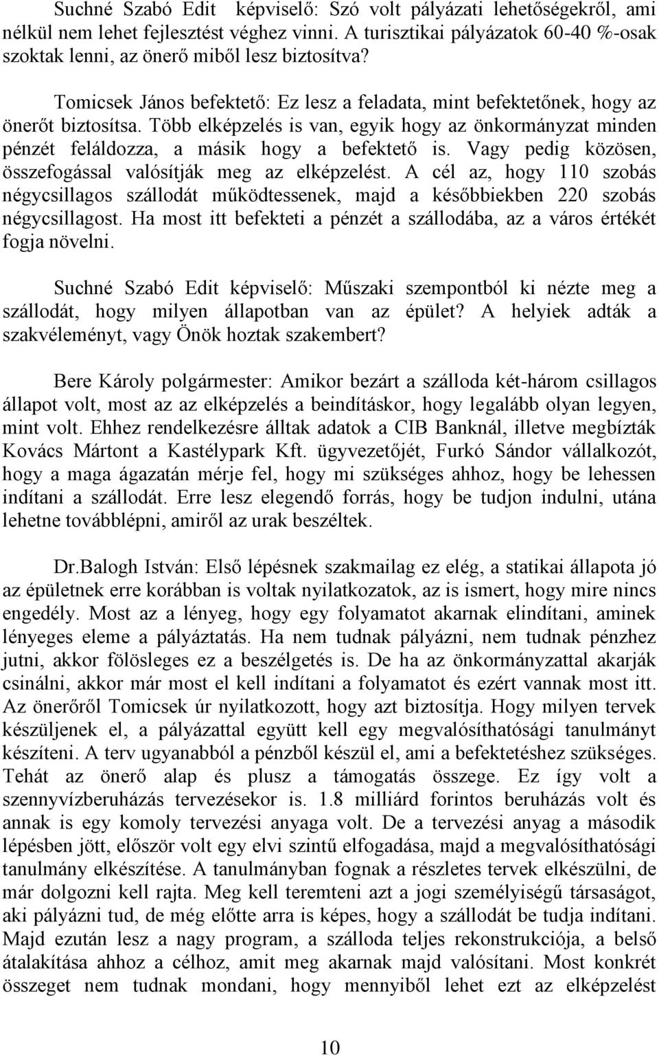 Vagy pedig közösen, összefogással valósítják meg az elképzelést. A cél az, hogy 110 szobás négycsillagos szállodát működtessenek, majd a későbbiekben 220 szobás négycsillagost.