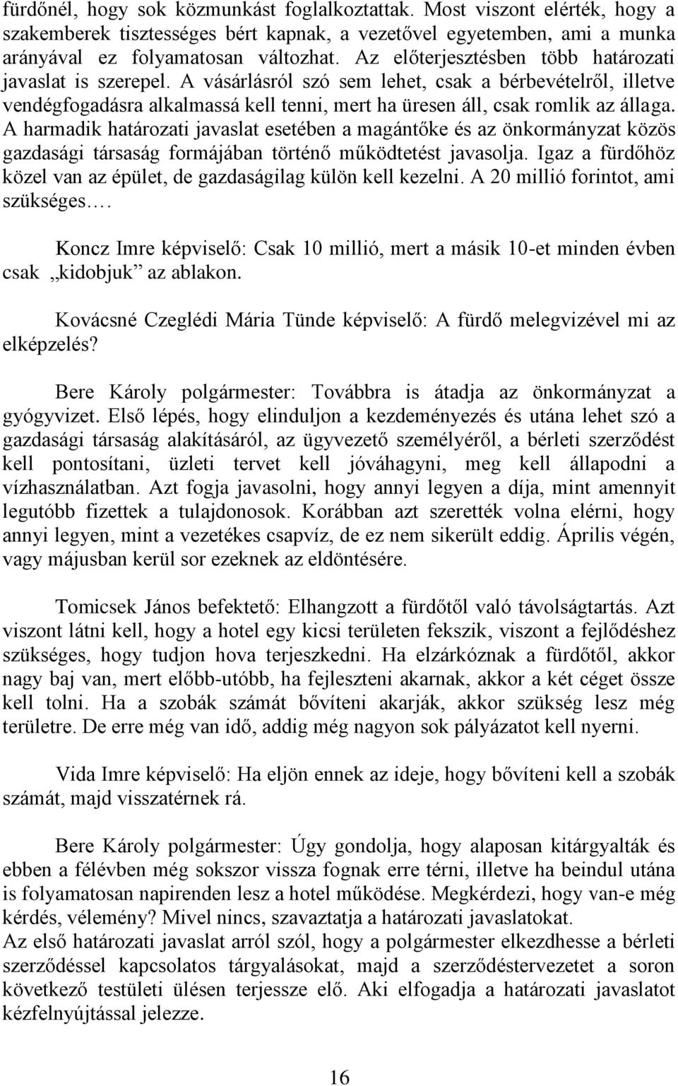 A harmadik határozati javaslat esetében a magántőke és az önkormányzat közös gazdasági társaság formájában történő működtetést javasolja.