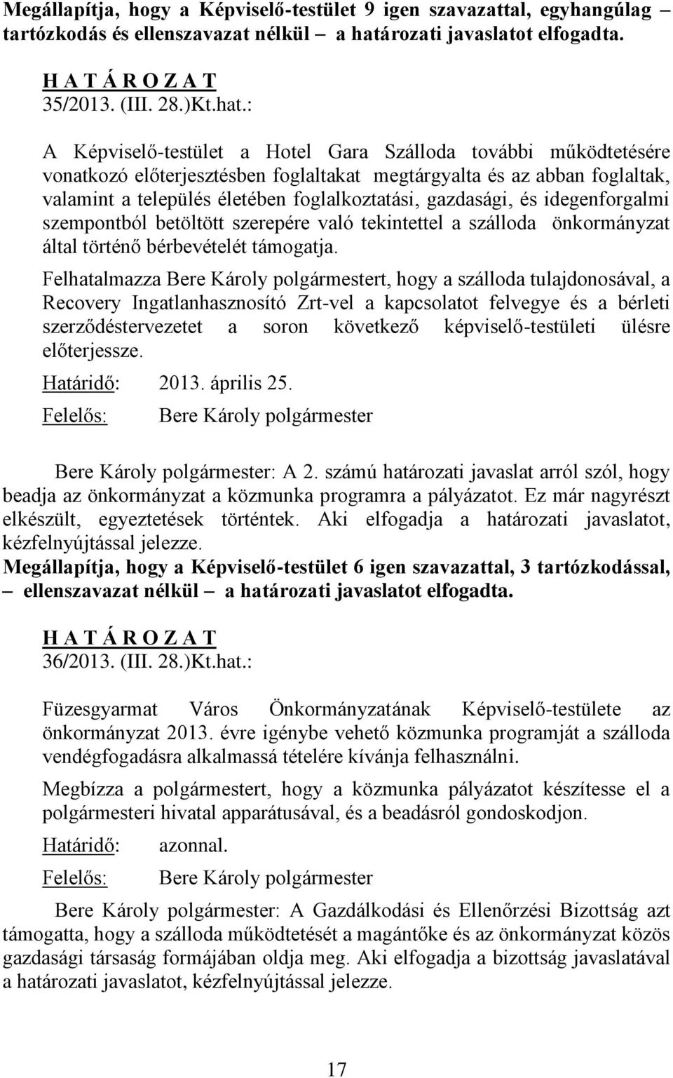 : A Képviselő-testület a Hotel Gara Szálloda további működtetésére vonatkozó előterjesztésben foglaltakat megtárgyalta és az abban foglaltak, valamint a település életében foglalkoztatási, gazdasági,