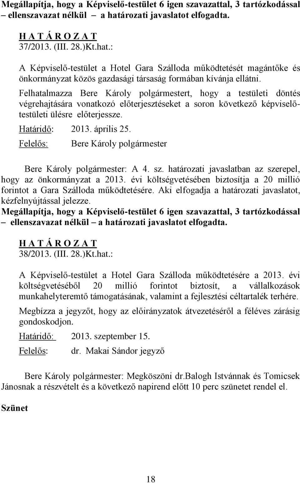 : A Képviselő-testület a Hotel Gara Szálloda működtetését magántőke és önkormányzat közös gazdasági társaság formában kívánja ellátni.