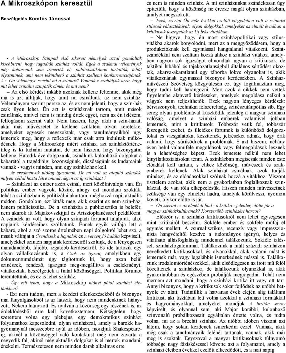 Vnnk-e szbályok rr, hogy mit lehet csinálni színjáték címén és mit nem? -- Az első kérdést inkább zoknk kellene feltennie, kik még m is zt állítják, hogy mit mi csinálunk, z nem színház.