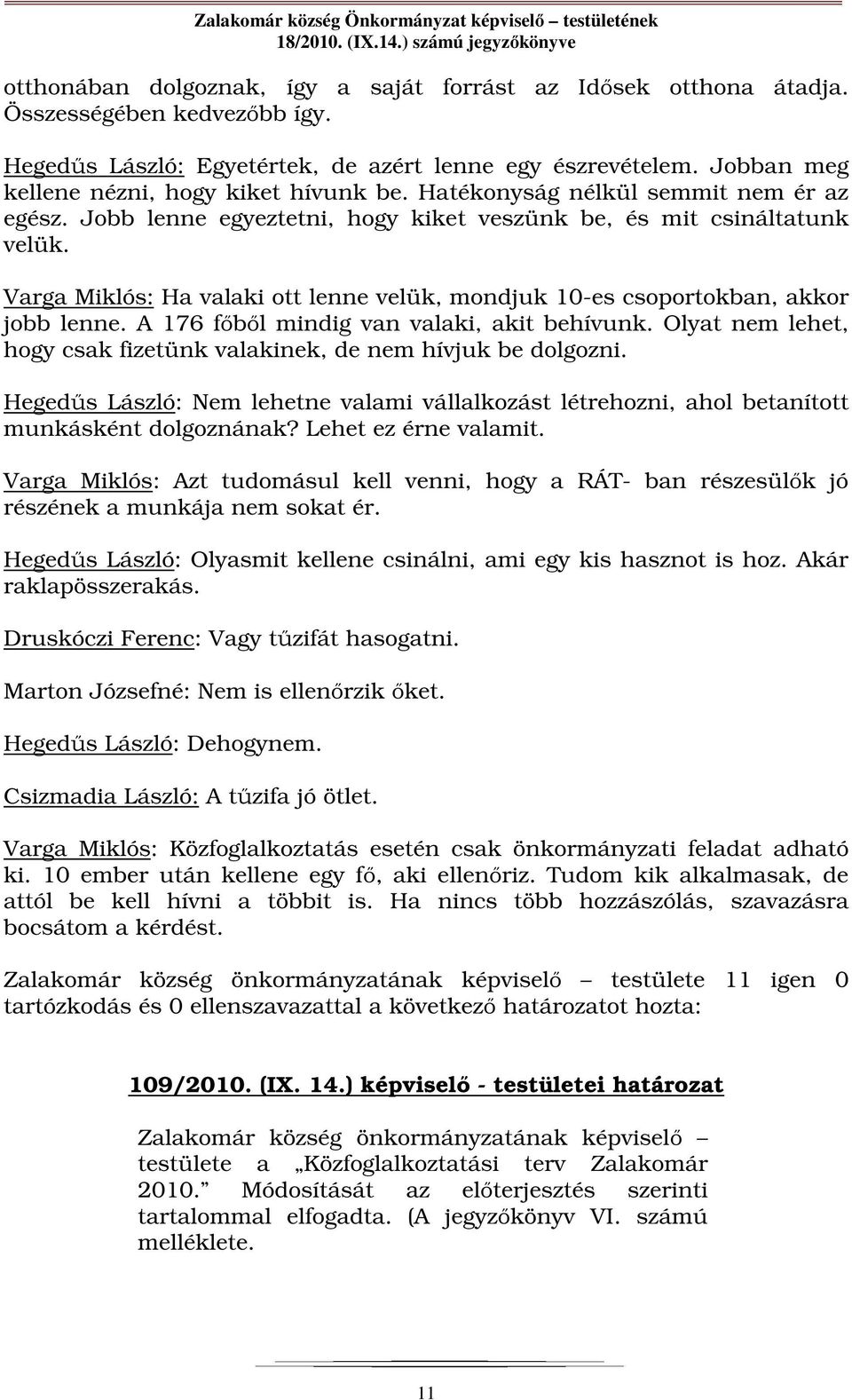 Varga Miklós: Ha valaki ott lenne velük, mondjuk 10-es csoportokban, akkor jobb lenne. A 176 főből mindig van valaki, akit behívunk.