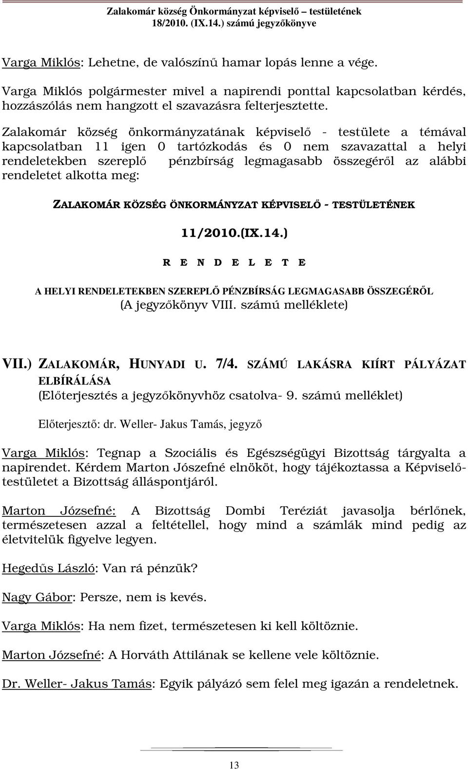 TESTÜLETÉNEK 11/2010.(IX.14.) R E N D E L E T E A HELYI RENDELETEKBEN SZEREPLŐ PÉNZBÍRSÁG LEGMAGASABB ÖSSZEGÉRŐL (A jegyzőkönyv VIII. számú melléklete) VII.) ZALAKOMÁR, HUNYADI U. 7/4.