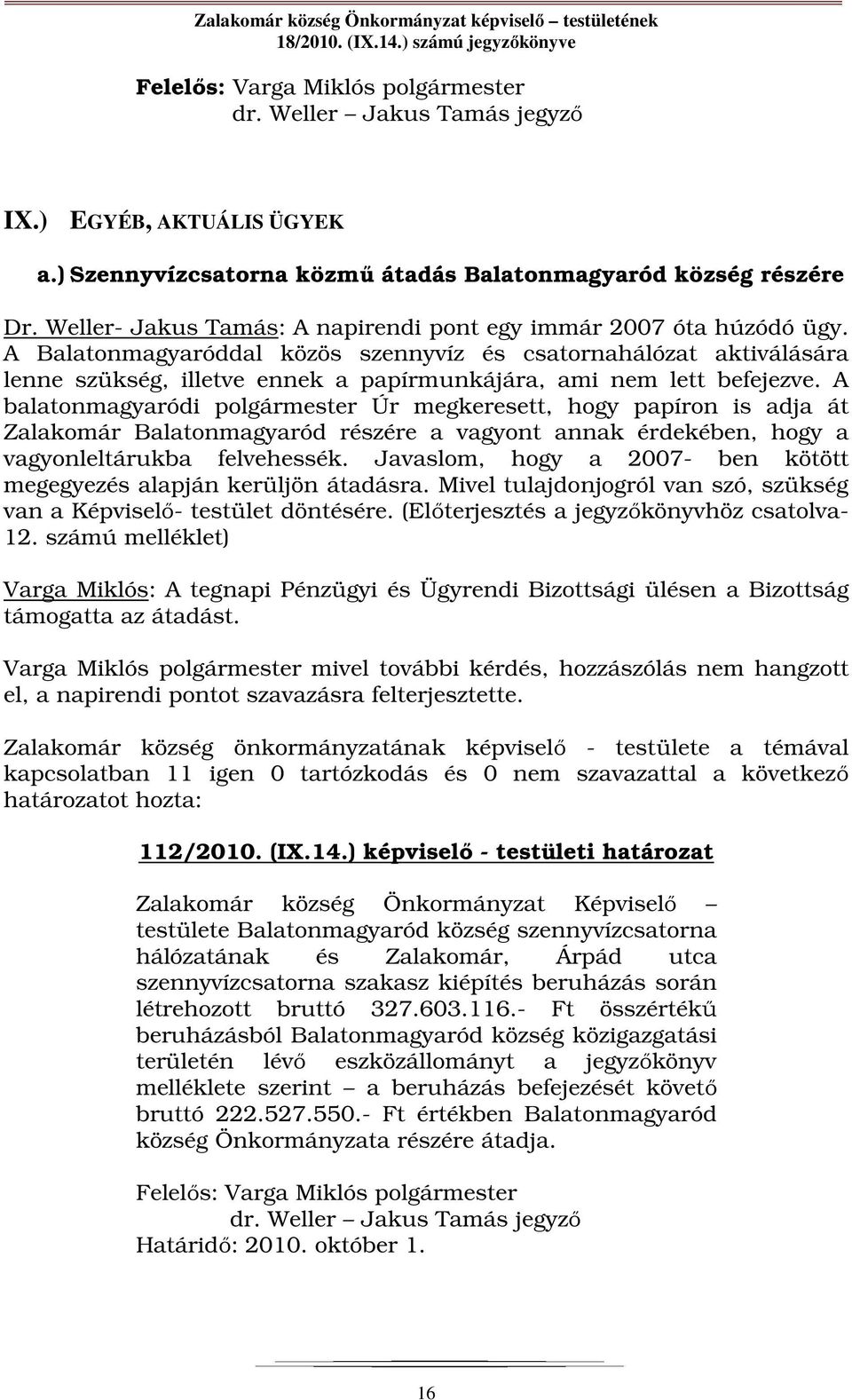 A balatonmagyaródi polgármester Úr megkeresett, hogy papíron is adja át Zalakomár Balatonmagyaród részére a vagyont annak érdekében, hogy a vagyonleltárukba felvehessék.