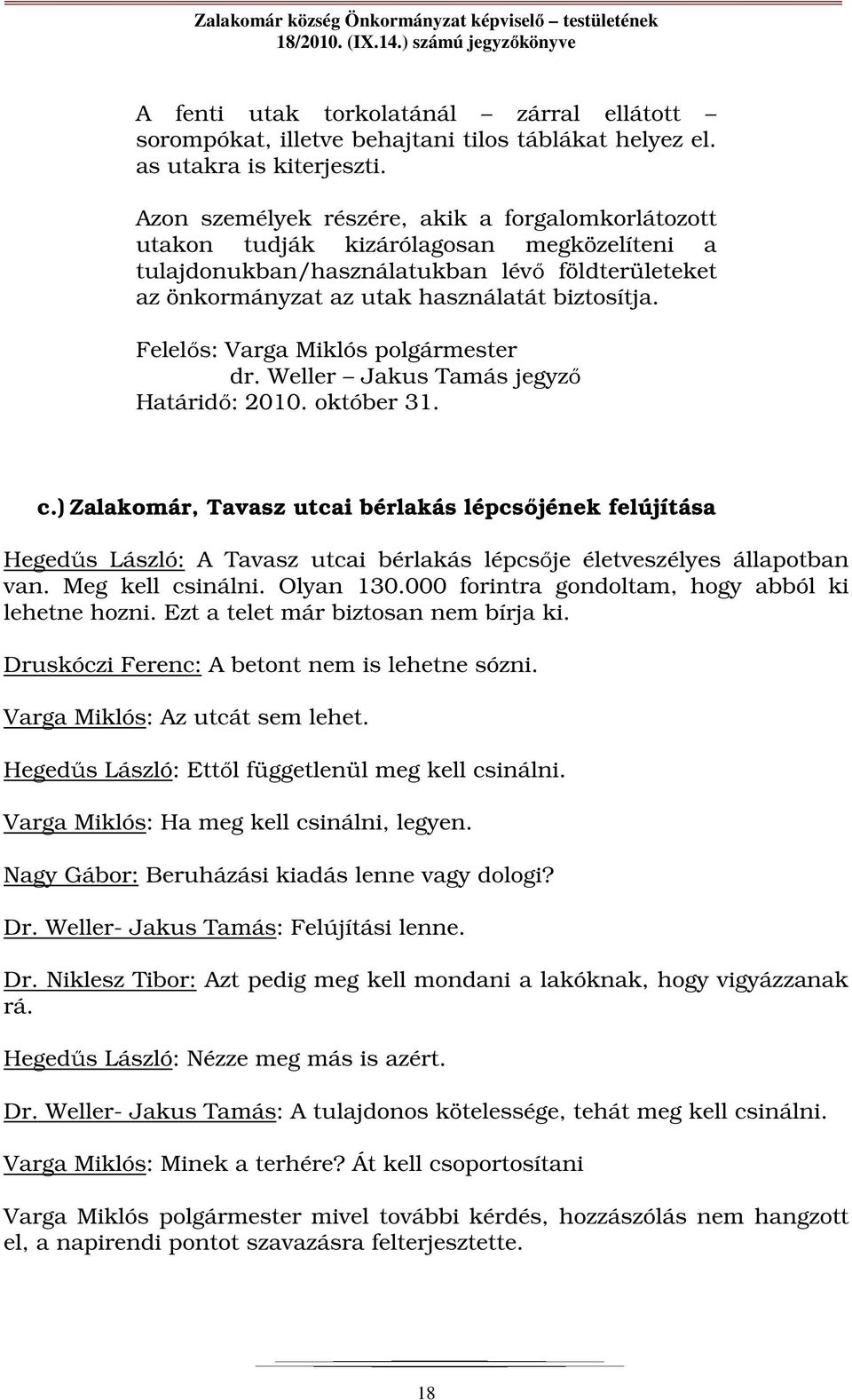 Weller Jakus Tamás jegyző Határidő: 2010. október 31. c.) Zalakomár, Tavasz utcai bérlakás lépcsőjének felújítása Hegedűs László: A Tavasz utcai bérlakás lépcsője életveszélyes állapotban van.