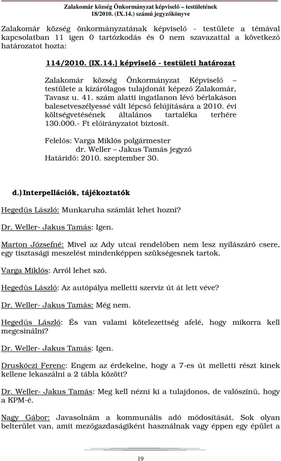 szám alatti ingatlanon lévő bérlakáson balesetveszélyessé vált lépcső felújítására a 2010. évi költségvetésének általános tartaléka terhére 130.000.- Ft előirányzatot biztosít. dr.