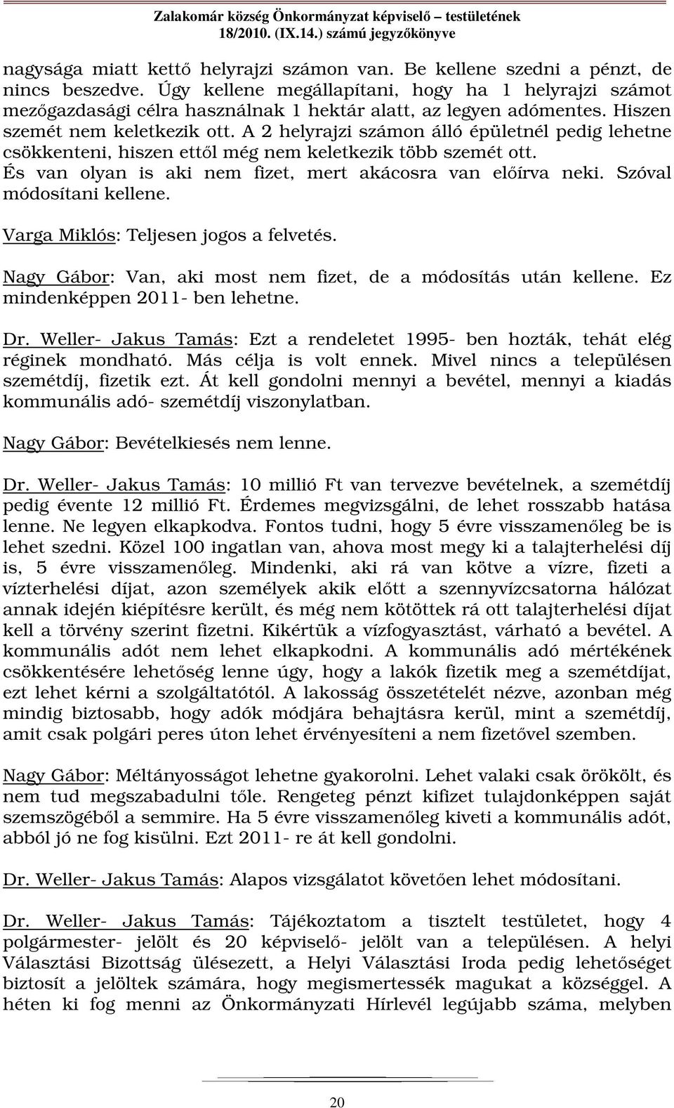 A 2 helyrajzi számon álló épületnél pedig lehetne csökkenteni, hiszen ettől még nem keletkezik több szemét ott. És van olyan is aki nem fizet, mert akácosra van előírva neki.