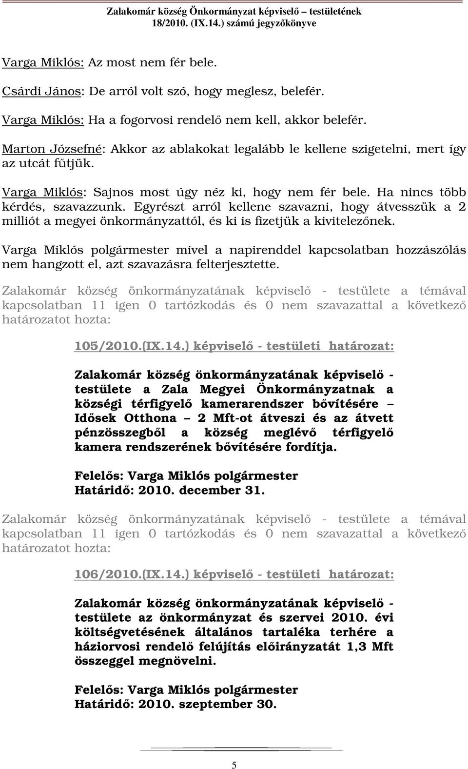 Egyrészt arról kellene szavazni, hogy átvesszük a 2 milliót a megyei önkormányzattól, és ki is fizetjük a kivitelezőnek.