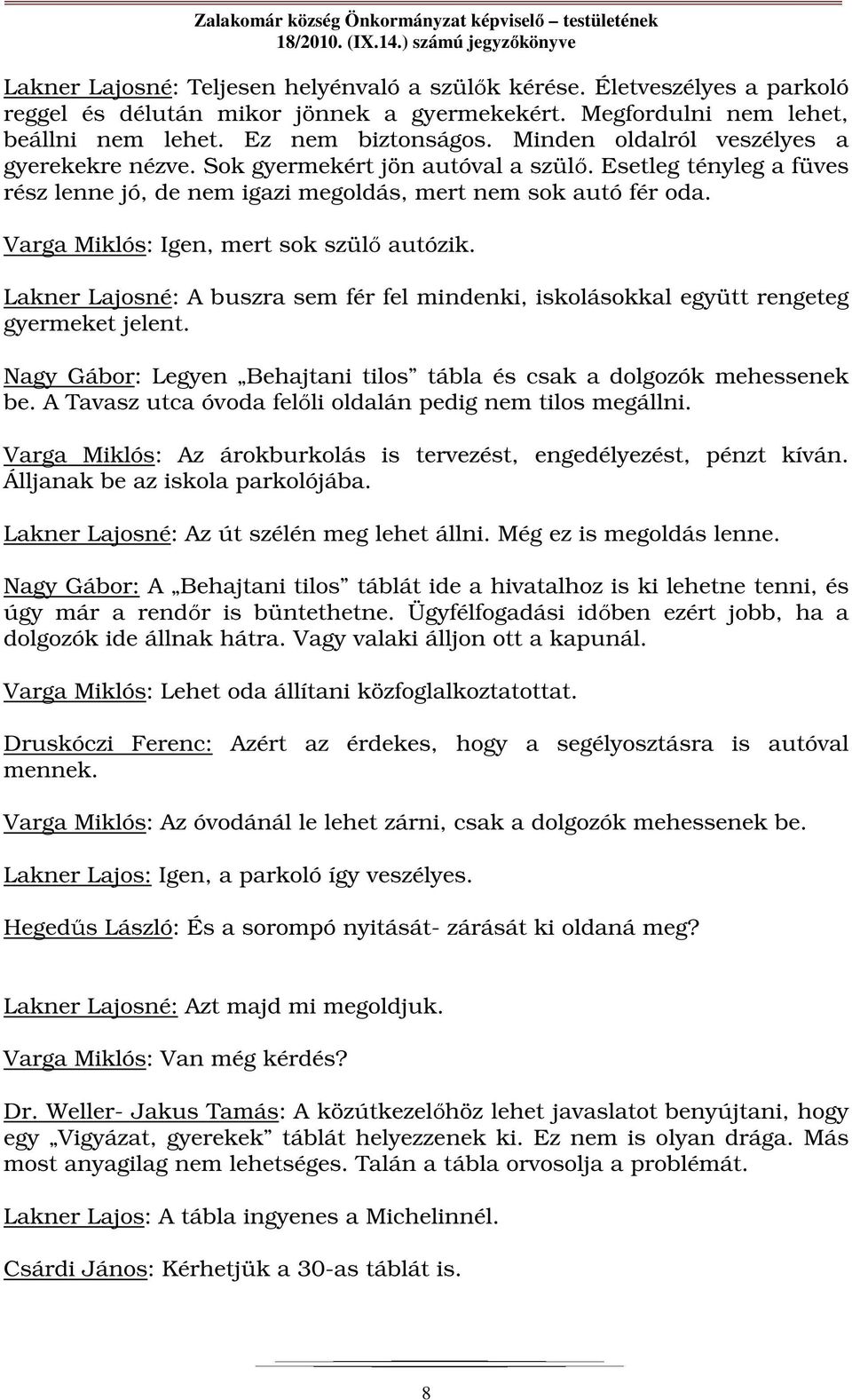 Varga Miklós: Igen, mert sok szülő autózik. Lakner Lajosné: A buszra sem fér fel mindenki, iskolásokkal együtt rengeteg gyermeket jelent.