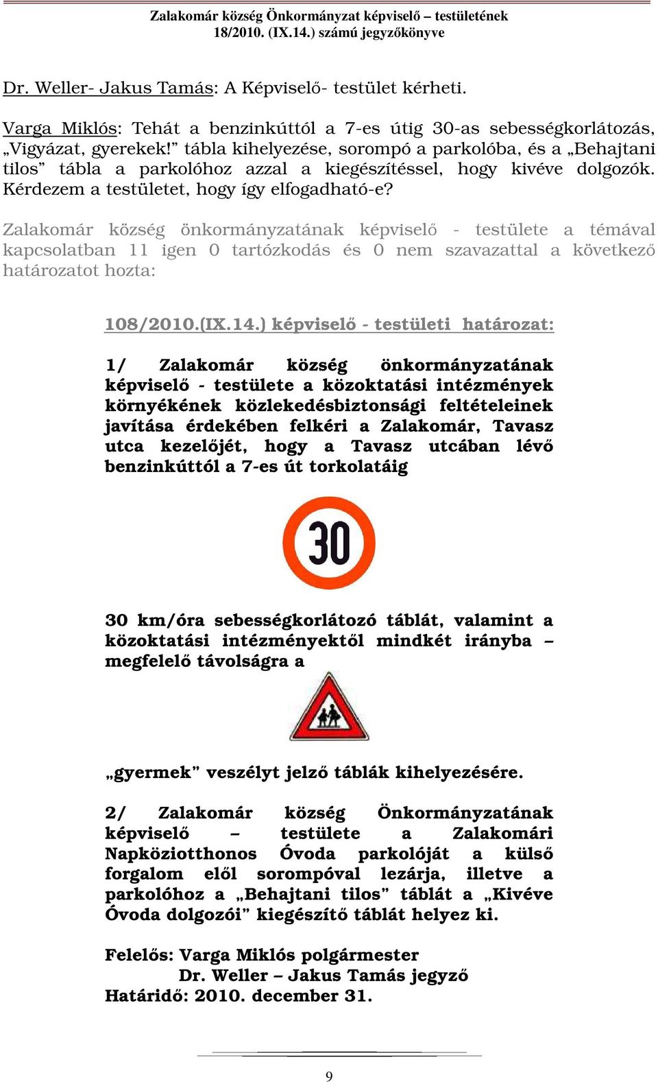 kapcsolatban 11 igen 0 tartózkodás és 0 nem szavazattal a következő határozatot hozta: 108/2010.(IX.14.