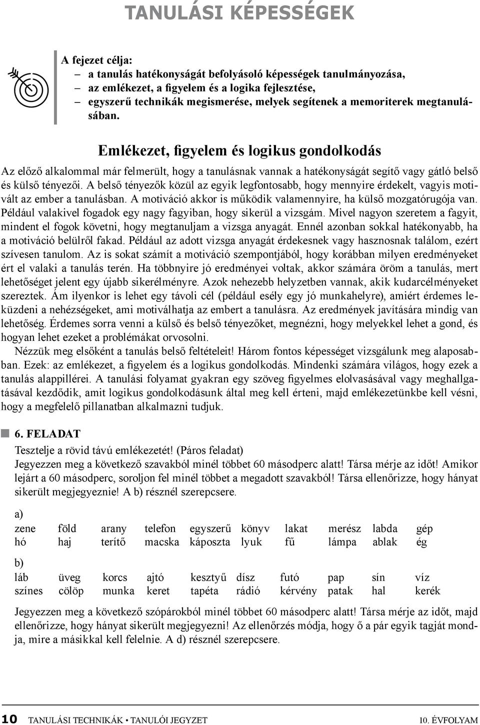 A belső tényezők közül az egyik legfontosabb, hogy mennyire érdekelt, vagyis motivált az ember a tanulásban. A motiváció akkor is működik valamennyire, ha külső mozgatórugója van.