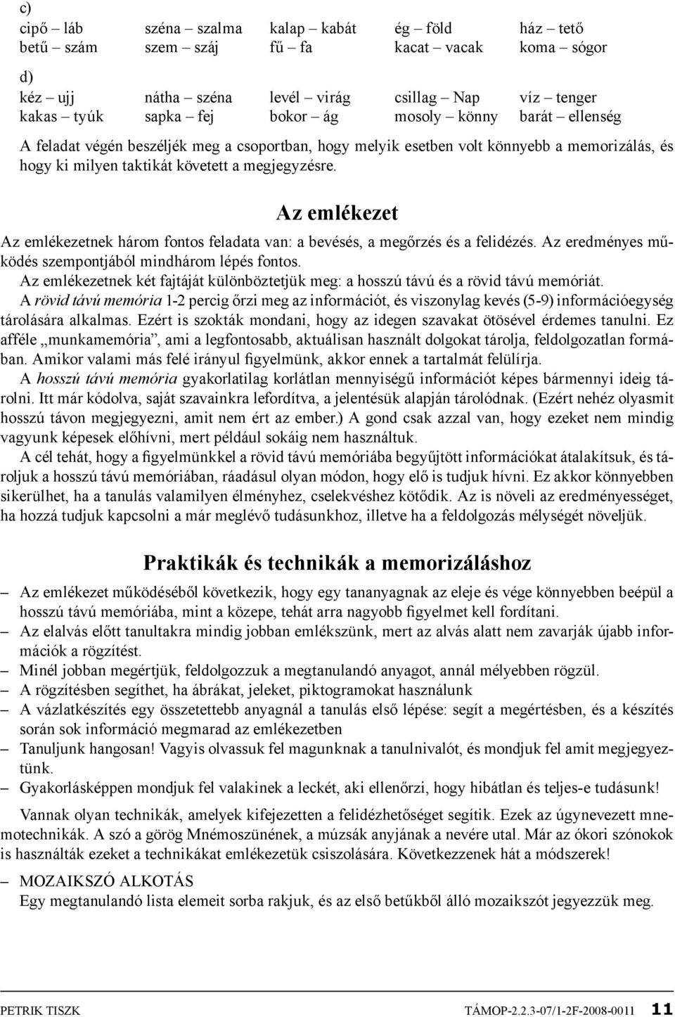 Az emlékezet Az emlékezetnek három fontos feladata van: a bevésés, a megőrzés és a felidézés. Az eredményes működés szempontjából mindhárom lépés fontos.