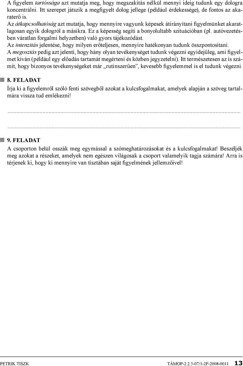 Az átkapcsolhatóság azt mutatja, hogy mennyire vagyunk képesek átirányítani figyelmünket akaratlagosan egyik dologról a másikra. Ez a képesség segíti a bonyolultabb szituációban (pl.