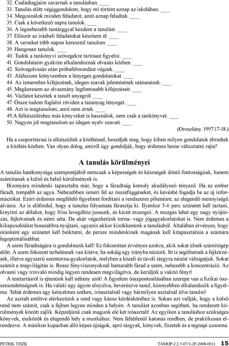 Tudok a tankönyvi szövegekre tartósan figyelni. 41. Gondolataim gyakran elkalandoznak olvasás közben. 42. Szövegolvasás után próbafelmondást végzek. 43. Aláhúzom könyvemben a lényeges gondolatokat.