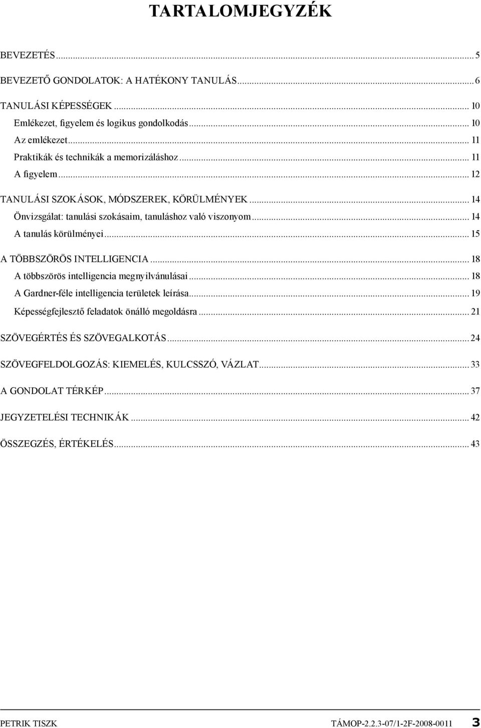 .. 14 A tanulás körülményei... 15 A többszörös intelligencia... 18 A többszörös intelligencia megnyilvánulásai... 18 A Gardner-féle intelligencia területek leírása.