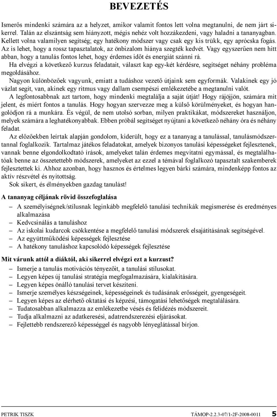 Az is lehet, hogy a rossz tapasztalatok, az önbizalom hiánya szegték kedvét. Vagy egyszerűen nem hitt abban, hogy a tanulás fontos lehet, hogy érdemes időt és energiát szánni rá.