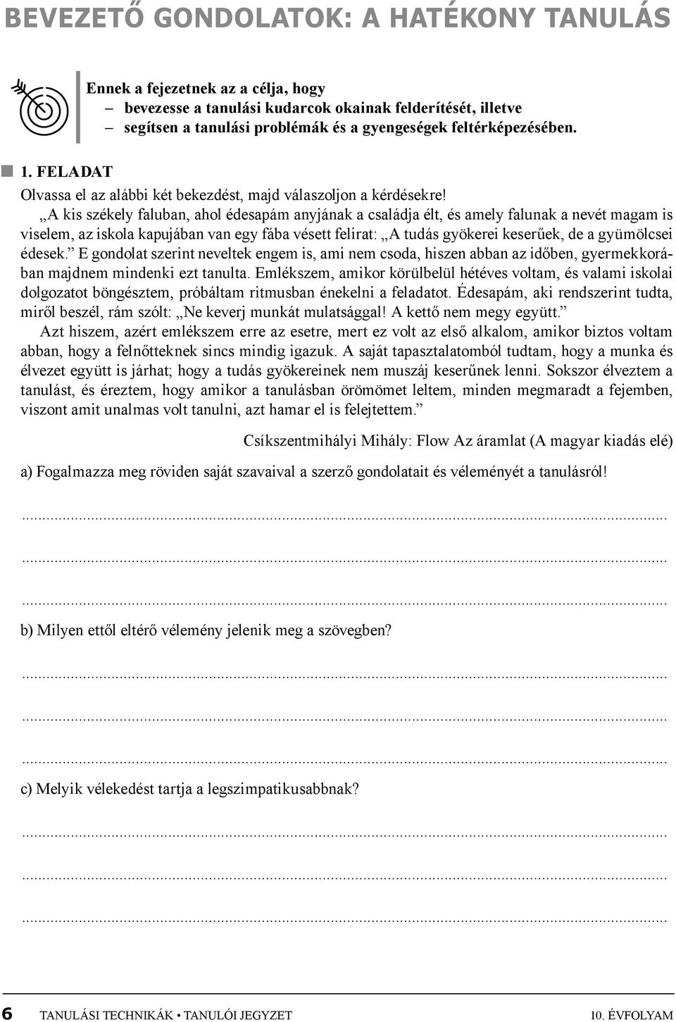 A kis székely faluban, ahol édesapám anyjának a családja élt, és amely falunak a nevét magam is viselem, az iskola kapujában van egy fába vésett felirat: A tudás gyökerei keserűek, de a gyümölcsei