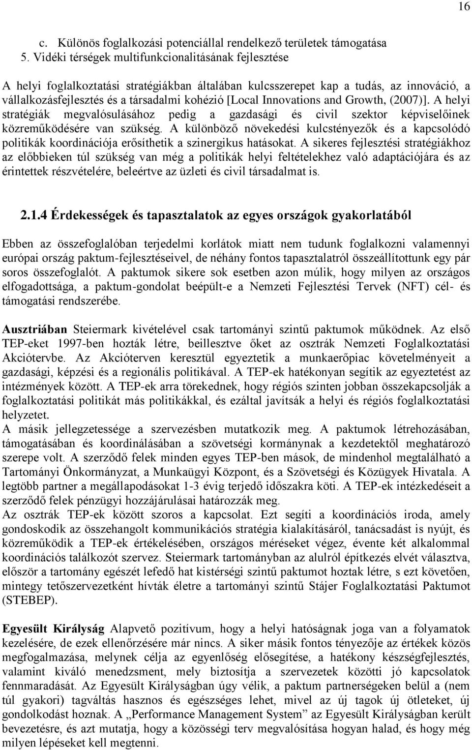 Innovations and Growth, (2007)]. A helyi stratégiák megvalósulásához pedig a gazdasági és civil szektor képviselőinek közreműködésére van szükség.