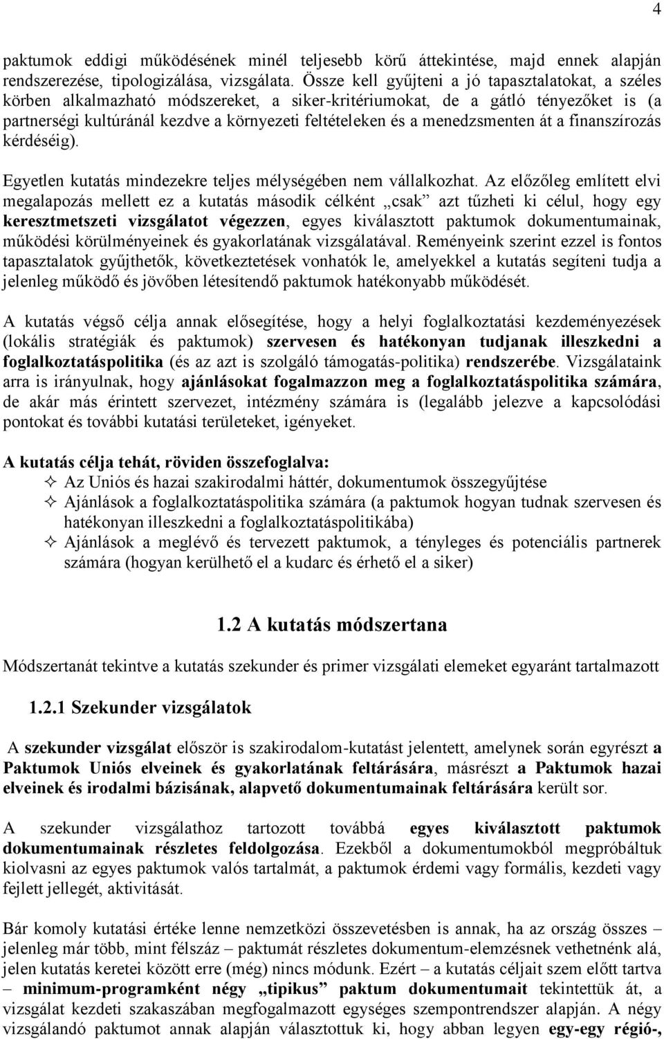 menedzsmenten át a finanszírozás kérdéséig). Egyetlen kutatás mindezekre teljes mélységében nem vállalkozhat.