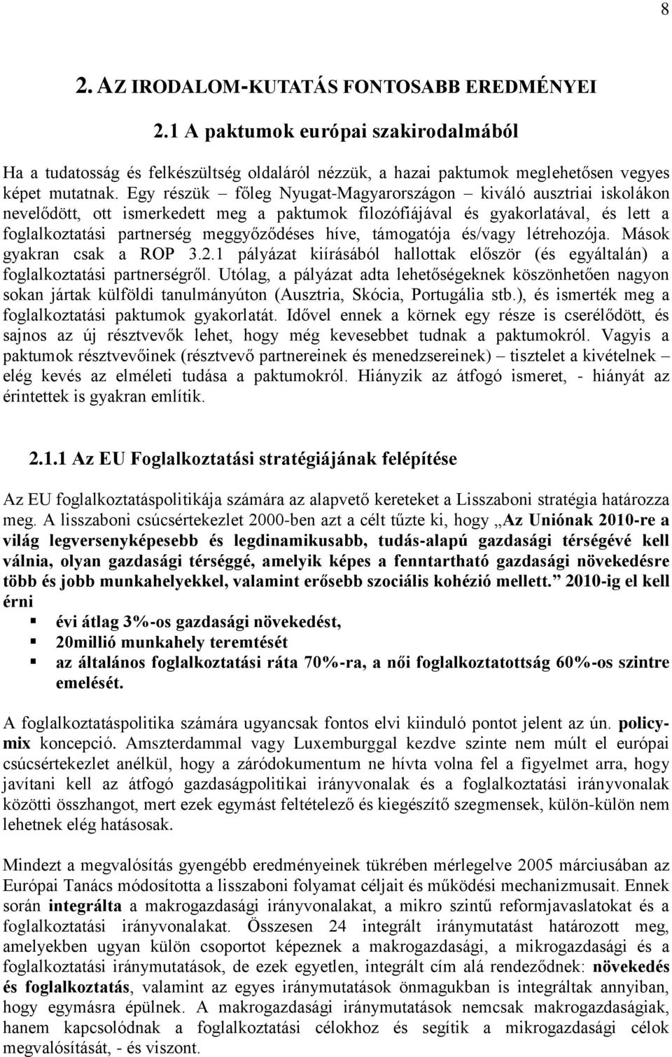 támogatója és/vagy létrehozója. Mások gyakran csak a ROP 3.2.1 pályázat kiírásából hallottak először (és egyáltalán) a foglalkoztatási partnerségről.