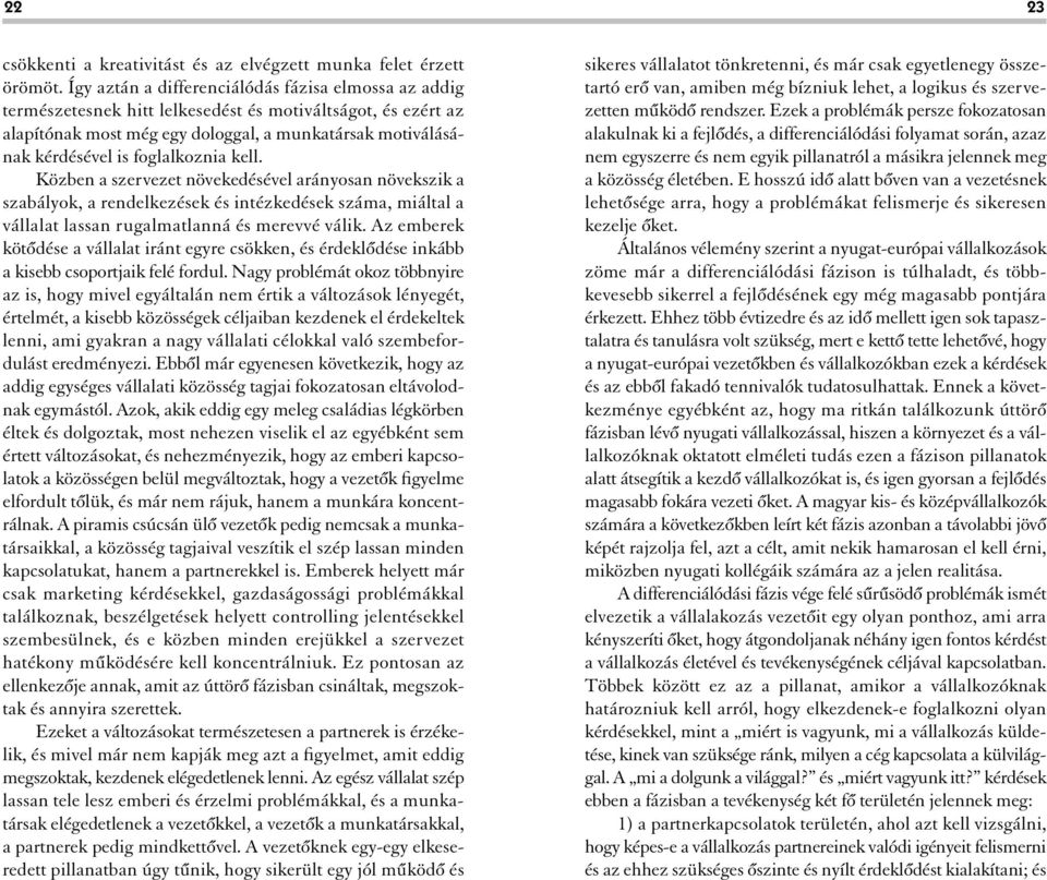 foglalkoznia kell. Közben a szervezet növekedésével arányosan növekszik a szabályok, a rendelkezések és intézkedések száma, miáltal a vállalat lassan rugalmatlanná és merevvé válik.