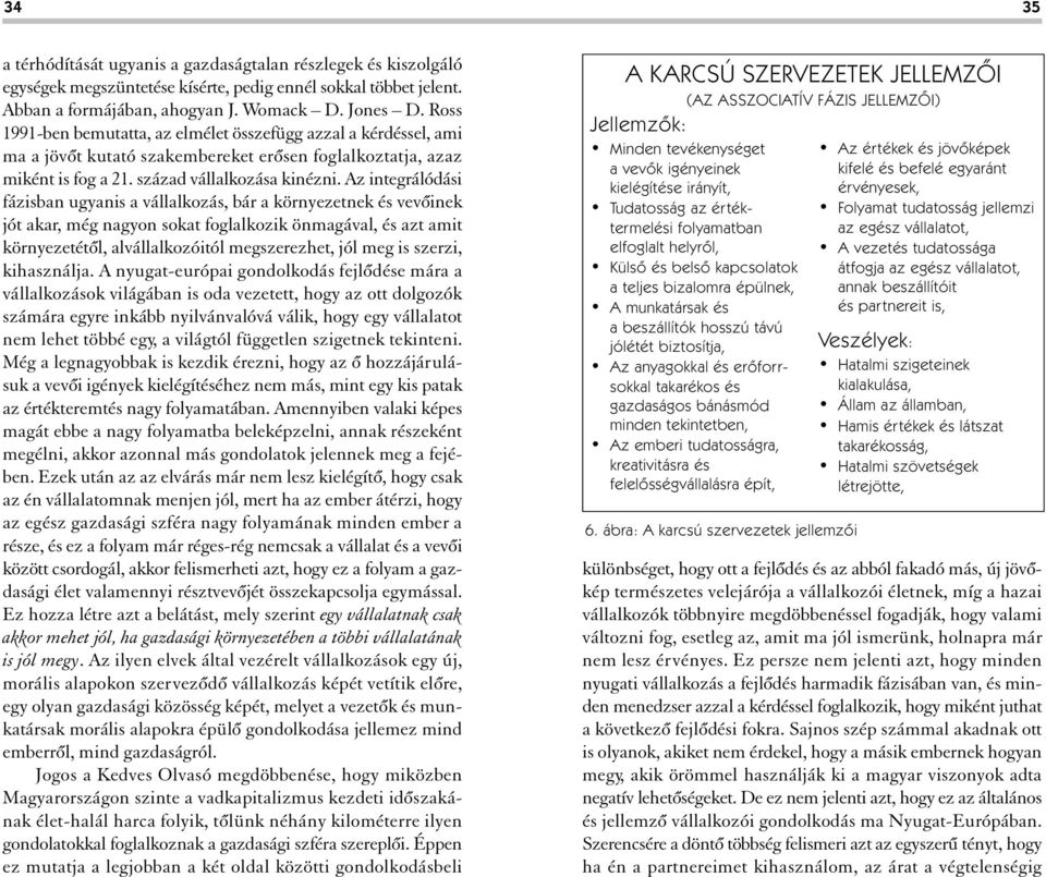 Az integrálódási fázisban ugyanis a vállalkozás, bár a környezetnek és vevôinek jót akar, még nagyon sokat foglalkozik önmagával, és azt amit környezetétôl, alvállalkozóitól megszerezhet, jól meg is