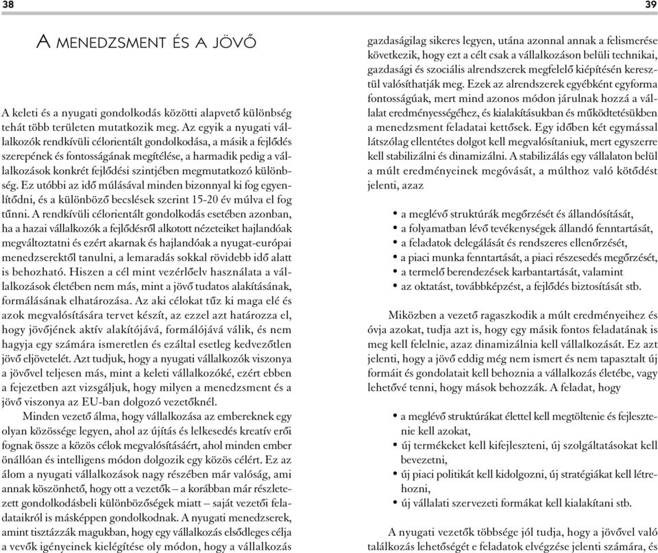 megmutatkozó különbség. Ez utóbbi az idô múlásával minden bizonnyal ki fog egyenlítôdni, és a különbözô becslések szerint 15-20 év múlva el fog tûnni.