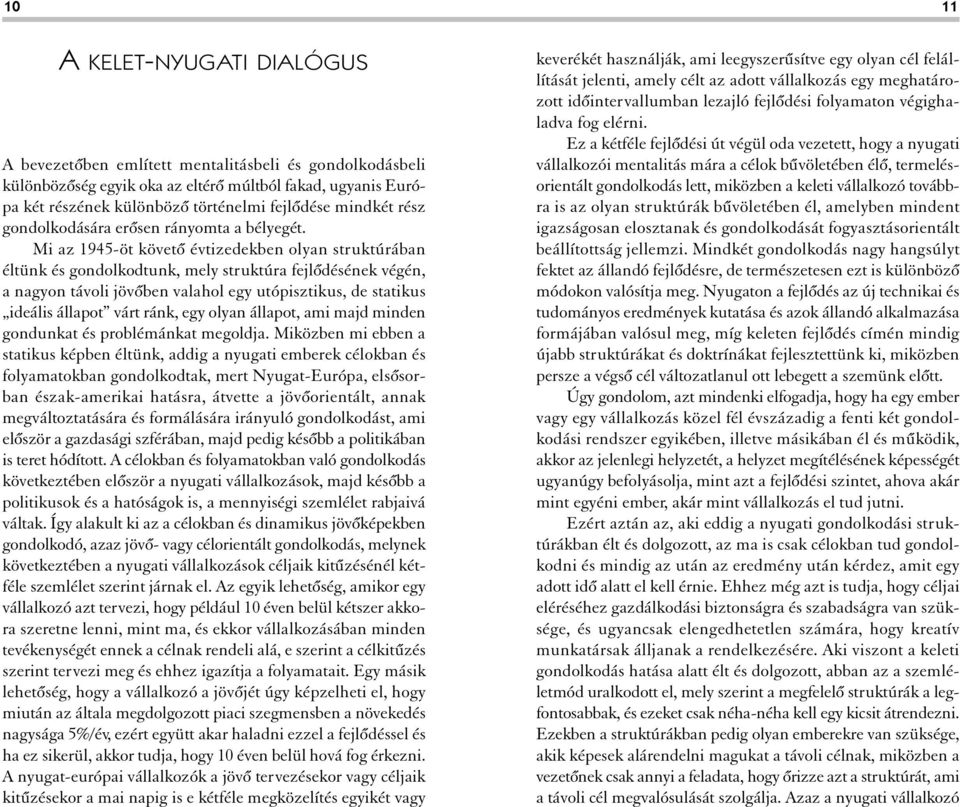 Mi az 1945-öt követô évtizedekben olyan struktúrában éltünk és gondolkodtunk, mely struktúra fejlôdésének végén, a nagyon távoli jövôben valahol egy utópisztikus, de statikus ideális állapot várt