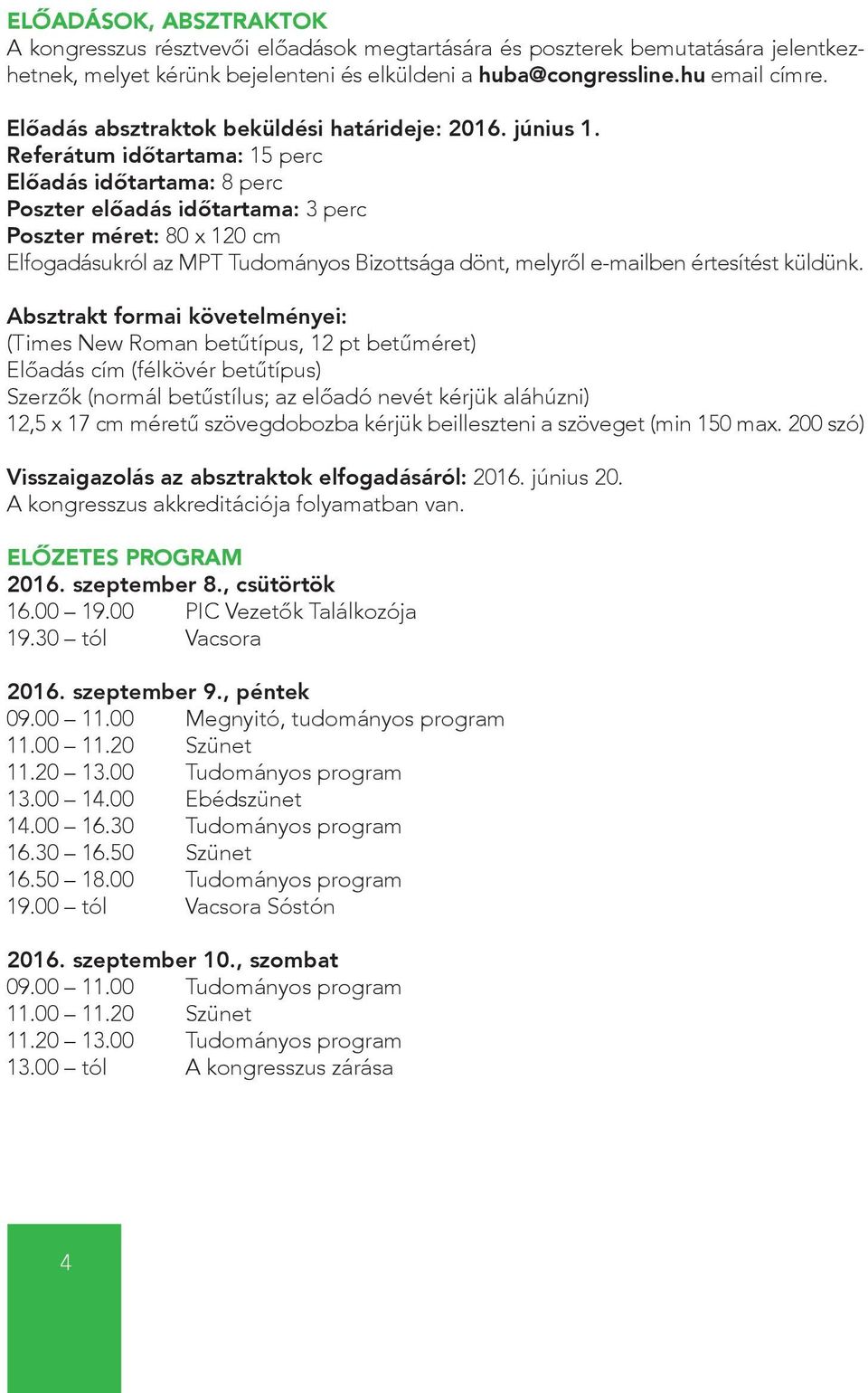 Referátum időtartama: 15 perc Előadás időtartama: 8 perc Poszter előadás időtartama: 3 perc Poszter méret: 80 x 120 cm Elfogadásukról az MPT Tudományos Bizottsága dönt, melyről e-mailben értesítést