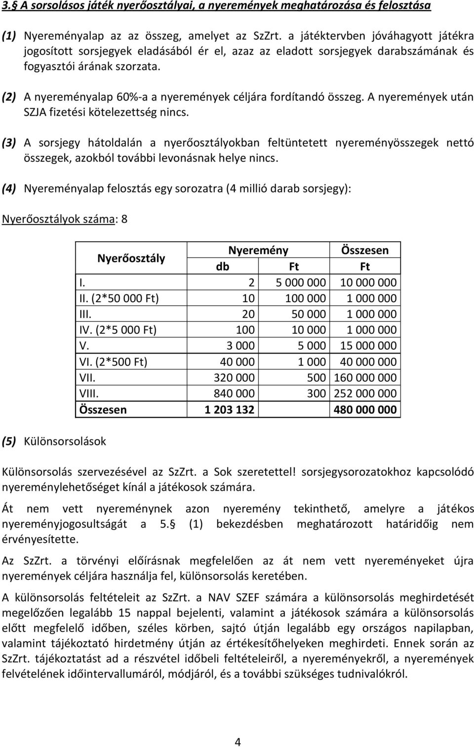 (2) A nyereményalap 60%-a a nyeremények céljára fordítandó összeg. A nyeremények után SZJA fizetési kötelezettség nincs.