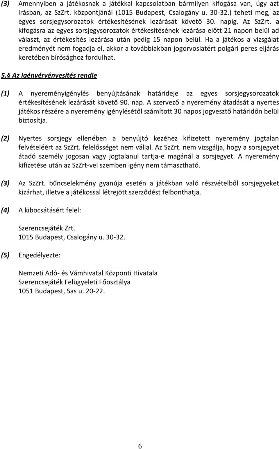 a kifogásra az egyes sorsjegysorozatok értékesítésének lezárása előtt 21 napon belül ad választ, az értékesítés lezárása után pedig 15 napon belül.