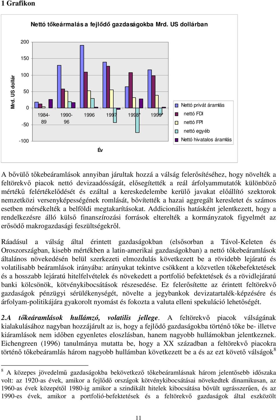 válság felerısítéséhez, hogy növelték a feltörekvı piacok nettó devizaadósságát, elısegítették a reál árfolyammutatók különbözı mértékő felértékelıdését és ezáltal a kereskedelembe kerülı javakat